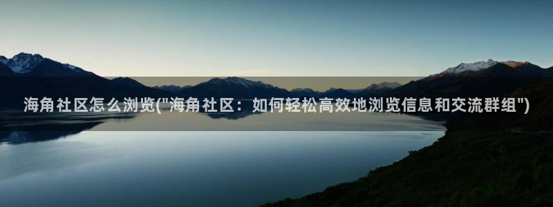 海角社区hjaee：海角社区怎么浏览(\