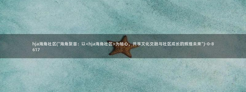 海角社区手机版怎么看贴：hja海角社区(\